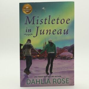 Mistletoe in Juneau Hallmark Publishing Romance Novel by Dahlia Rose